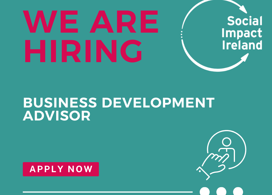 Social Impact Ireland is seeking to recruit a Business Development Advisor on a 1 year contract