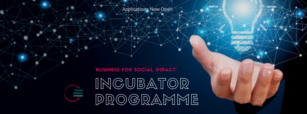 Social Impact Ireland: ‘Business for Social Impact’ Incubator Programme – deadline is this Friday!