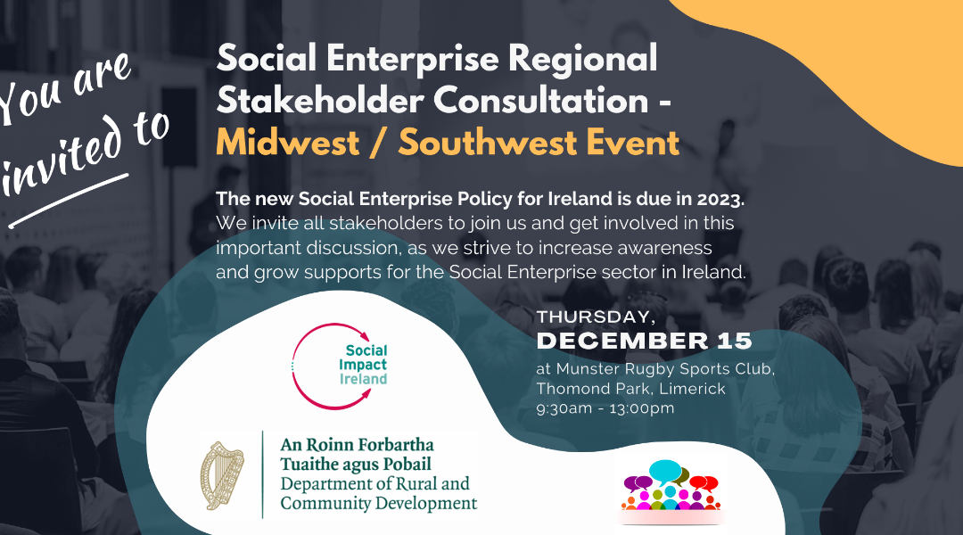 Social Impact Ireland, on behalf of the Department of Rural & Community Development will host the Social Enterprise Regional Stakeholder Consultation event for the Midwest/Southwest region